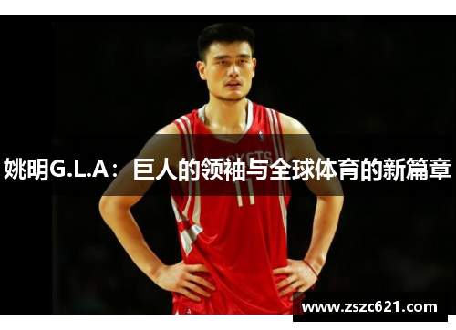 姚明G.L.A：巨人的领袖与全球体育的新篇章