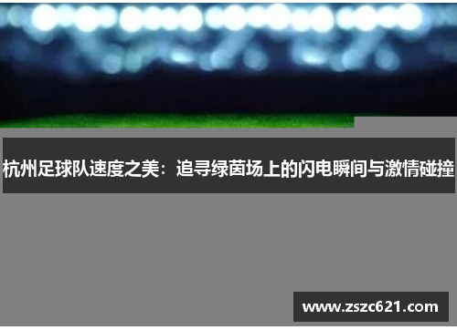 杭州足球队速度之美：追寻绿茵场上的闪电瞬间与激情碰撞