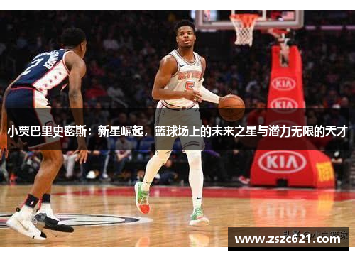 小贾巴里史密斯：新星崛起，篮球场上的未来之星与潜力无限的天才